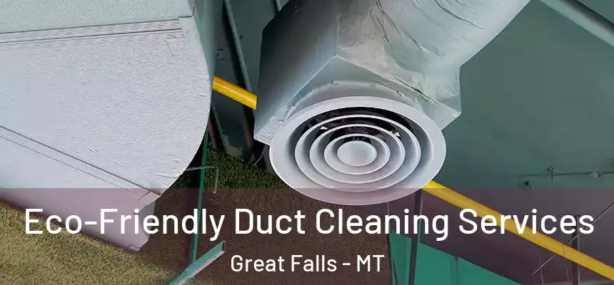  Eco-Friendly Duct Cleaning Services Great Falls - MT