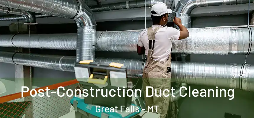  Post-Construction Duct Cleaning Great Falls - MT